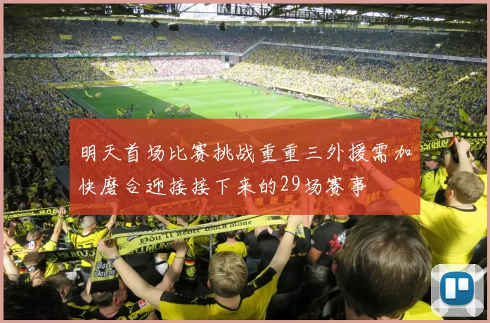 明天首场比赛挑战重重三外援需加快磨合迎接接下来的29场赛事