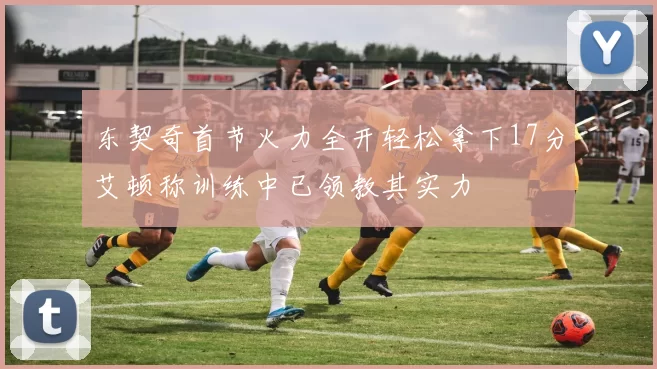 东契奇首节火力全开轻松拿下17分艾顿称训练中已领教其实力